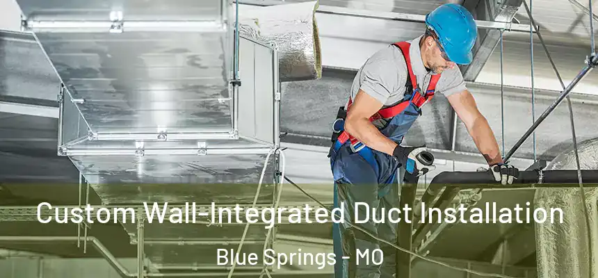  Custom Wall-Integrated Duct Installation Blue Springs - MO