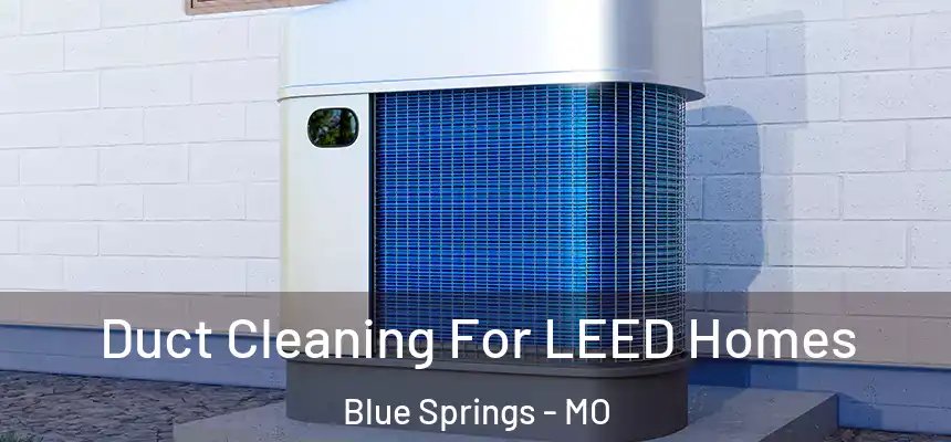  Duct Cleaning For LEED Homes Blue Springs - MO